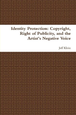 Cover of Identity Protection: Copyright, Right of Publicity, and the Artist's Negative Voice