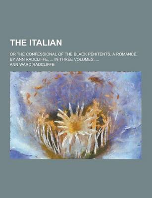 Book cover for The Italian; Or the Confessional of the Black Penitents. a Romance. by Ann Radcliffe, ... in Three Volumes. ...