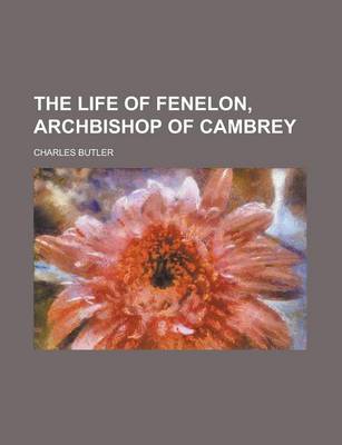 Book cover for The Life of Fenelon, Archbishop of Cambrey