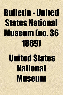 Book cover for Bulletin - United States National Museum (No. 36 1889)