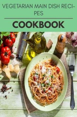 Cover of Vegetarian Main Dish Recipes Cookbook