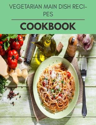 Book cover for Vegetarian Main Dish Recipes Cookbook