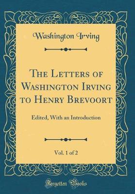 Book cover for The Letters of Washington Irving to Henry Brevoort, Vol. 1 of 2