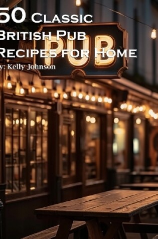 Cover of 50 Classic British Pub Recipes for Home