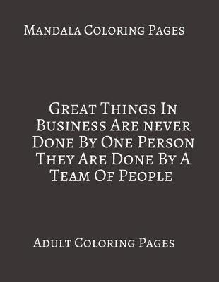 Book cover for Mandala Coloring Pages Great Things In Business Are Never Done by One Person