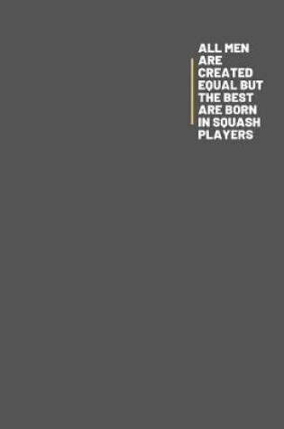 Cover of All Men Are Created Equal But The Best Are Born In Squash Players