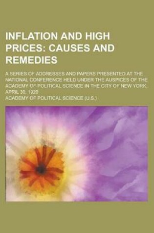 Cover of Inflation and High Prices; A Series of Addresses and Papers Presented at the National Conference Held Under the Auspices of the Academy of Political Science in the City of New York, April 30, 1920