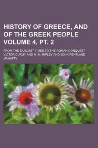 Cover of History of Greece, and of the Greek People Volume 4, PT. 2; From the Earliest Times to the Roman Conquest