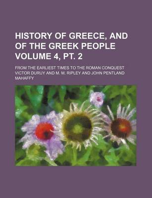 Book cover for History of Greece, and of the Greek People Volume 4, PT. 2; From the Earliest Times to the Roman Conquest