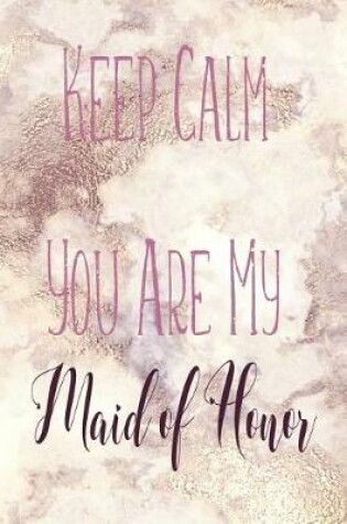 Cover of Keep Calm You Are My Maid of Honor