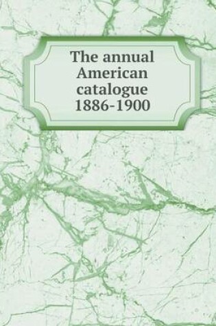 Cover of The annual American catalogue 1886-1900