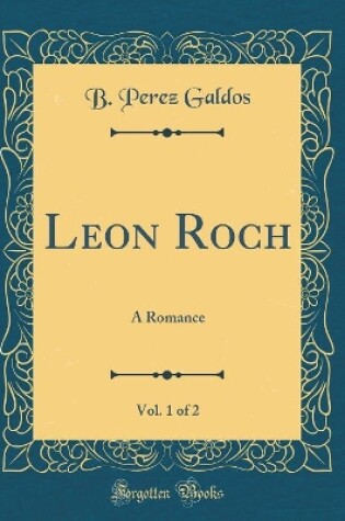 Cover of Leon Roch, Vol. 1 of 2: A Romance (Classic Reprint)