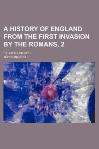 Cover of A History of England from the First Invasion by the Romans, 2; By John Lingard