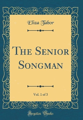 Book cover for The Senior Songman, Vol. 1 of 3 (Classic Reprint)