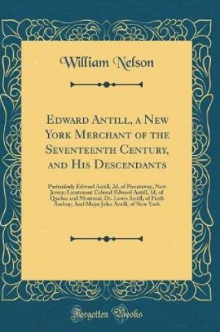 Cover of Edward Antill, a New York Merchant of the Seventeenth Century, and His Descendants