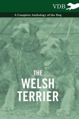 Cover of The Welsh Terrier - A Complete Anthology of the Dog