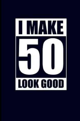 Cover of I Make 50 Look Good