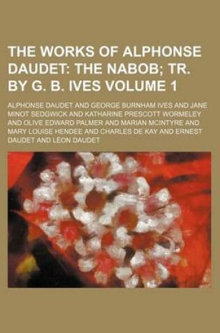Cover of The Works of Alphonse Daudet Volume 1; The Nabob Tr. by G. B. Ives