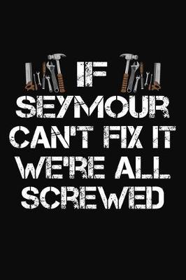 Book cover for If Seymour Can't Fix It We're All Screwed