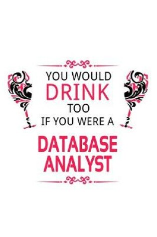 Cover of You Would Drink Too If You Were A Database Analyst