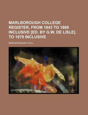 Book cover for Marlborough College Register, from 1843 to 1869 Inclusive [Ed. by G.W. de Lisle]. to 1879 Inclusive