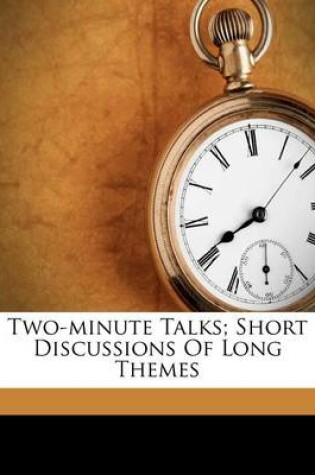 Cover of Two-Minute Talks; Short Discussions of Long Themes