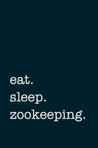 Cover of eat. sleep. zookeeping. - Lined Notebook