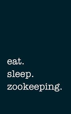 Book cover for eat. sleep. zookeeping. - Lined Notebook