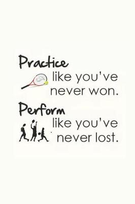 Book cover for Practice Like You've Never Won. Perform Like You've Never Lost.
