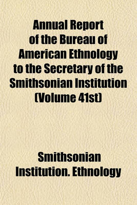 Book cover for Annual Report of the Bureau of American Ethnology to the Secretary of the Smithsonian Institution (Volume 41st)