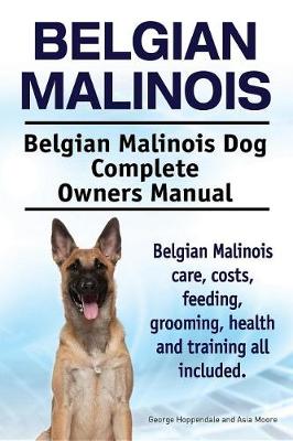 Book cover for Belgian Malinois. Belgian Malinois Dog Complete Owners Manual. Belgian Malinois Care, Costs, Feeding, Grooming, Health and Training All Included.