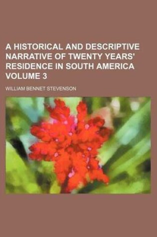 Cover of A Historical and Descriptive Narrative of Twenty Years' Residence in South America Volume 3