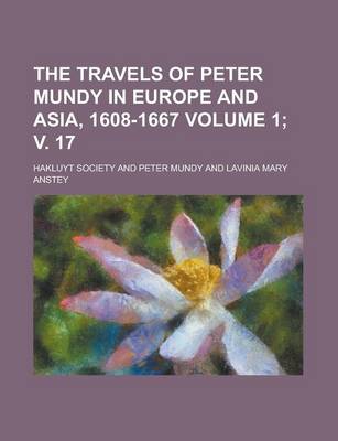 Book cover for The Travels of Peter Mundy in Europe and Asia, 1608-1667 Volume 1; V. 17