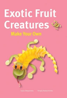 Book cover for Make Your Own - Exotic Fruit Creatures