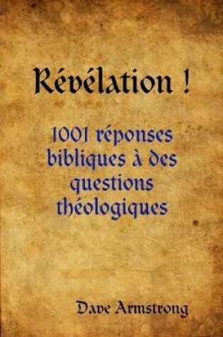 Cover of Revelation !: 1001 Reponses Bibliques a Des Questions Theologiques