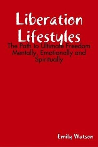 Cover of Liberation Lifestyles: The Path to Ultimate Freedom Mentally, Emotionally and Spiritually