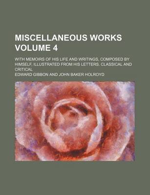 Book cover for Miscellaneous Works Volume 4; With Memoirs of His Life and Writings, Composed by Himself, Illustrated from His Letters. Classical and Critical