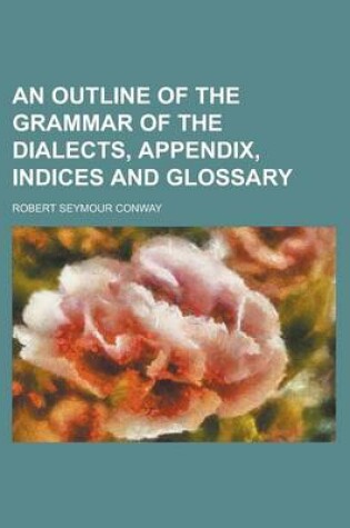 Cover of An Outline of the Grammar of the Dialects, Appendix, Indices and Glossary