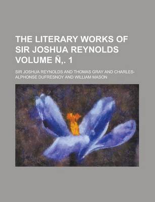 Book cover for The Literary Works of Sir Joshua Reynolds Volume N . 1