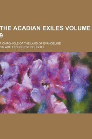 Cover of The Acadian Exiles; A Chronicle of the Land of Evangeline Volume 9