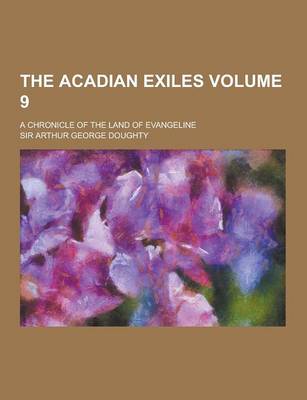 Book cover for The Acadian Exiles; A Chronicle of the Land of Evangeline Volume 9