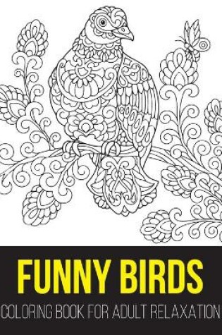 Cover of Funny birds coloring book for adult relaxation