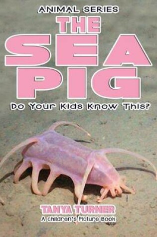 Cover of THE SEA PIG Do Your Kids Know This?