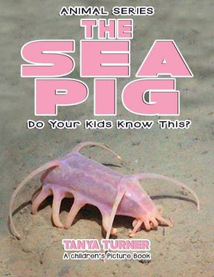 Book cover for THE SEA PIG Do Your Kids Know This?