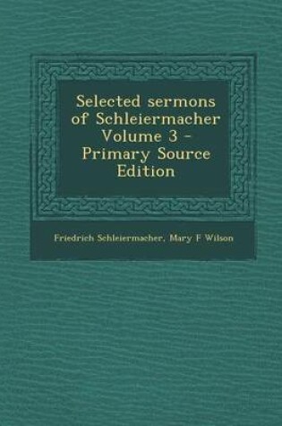 Cover of Selected Sermons of Schleiermacher Volume 3 - Primary Source Edition