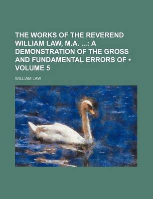 Book cover for The Works of the Reverend William Law, M.A. (Volume 5); A Demonstration of the Gross and Fundamental Errors of