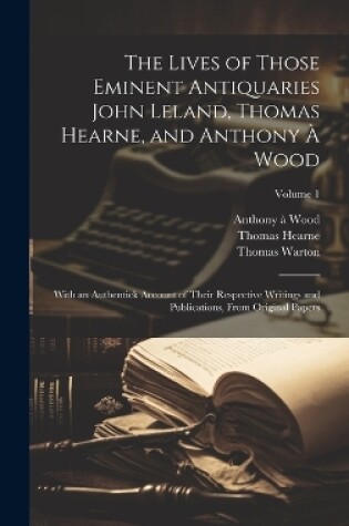 Cover of The Lives of Those Eminent Antiquaries John Leland, Thomas Hearne, and Anthony À Wood