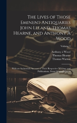 Book cover for The Lives of Those Eminent Antiquaries John Leland, Thomas Hearne, and Anthony À Wood