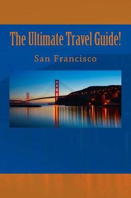 Book cover for The Ultimate Travel Guide! San Francisco