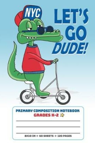Cover of Primary Composition Notebook Grades K-2 Let's Go Dude NYC